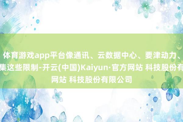 体育游戏app平台像通讯、云数据中心、要津动力、金融市集这些限制-开云(中国)Kaiyun·官方网站 科技股份有限公司