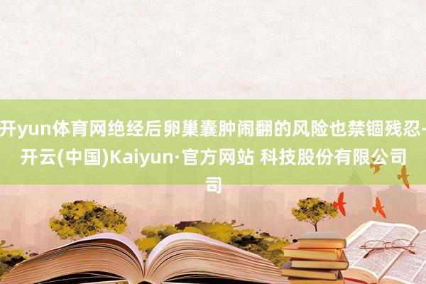 开yun体育网绝经后卵巢囊肿闹翻的风险也禁锢残忍-开云(中国)Kaiyun·官方网站 科技股份有限公司